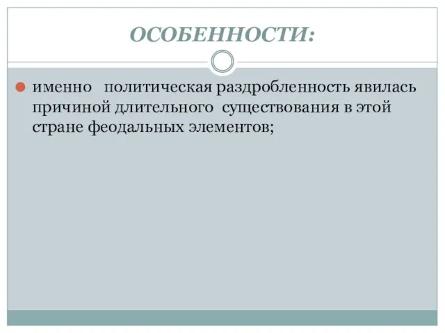 ОСОБЕННОСТИ: именно политическая раздробленность явилась причиной длительного существования в этой стране феодальных элементов;