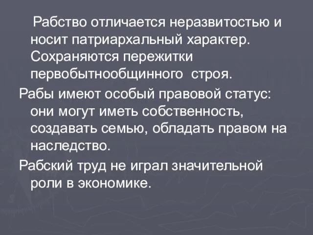 Рабство отличается неразвитостью и носит патриархальный характер. Сохраняются пережитки первобытнообщинного строя. Рабы