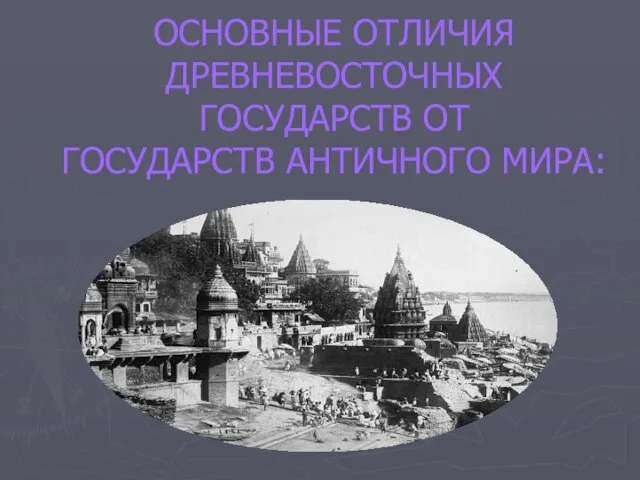 ОСНОВНЫЕ ОТЛИЧИЯ ДРЕВНЕВОСТОЧНЫХ ГОСУДАРСТВ ОТ ГОСУДАРСТВ АНТИЧНОГО МИРА: