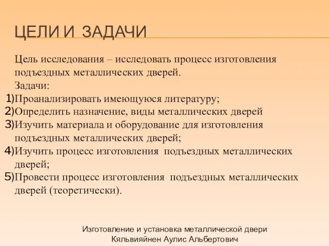 ЦЕЛИ И ЗАДАЧИ Изготовление и установка металлической двери Кяльвияйнен Аулис Альбертович Цель