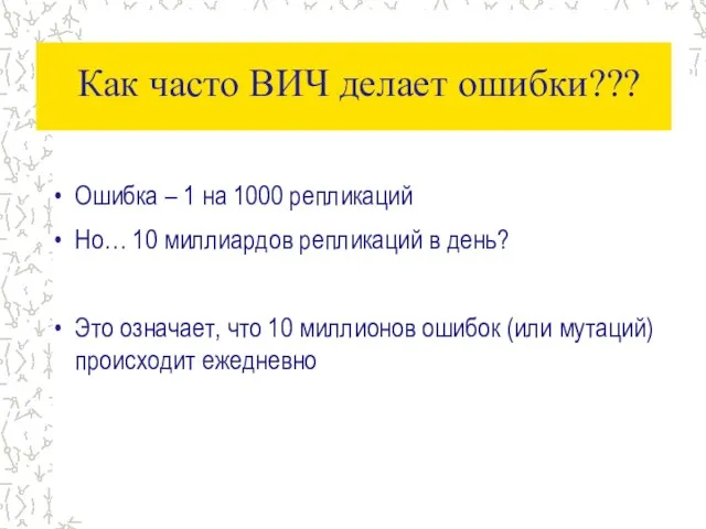 Как часто ВИЧ делает ошибки??? Ошибка – 1 на 1000 репликаций Но…