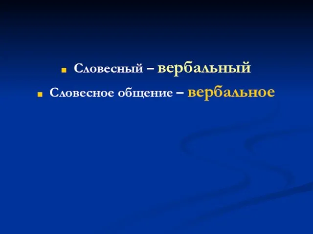 Словесный – вербальный Словесное общение – вербальное