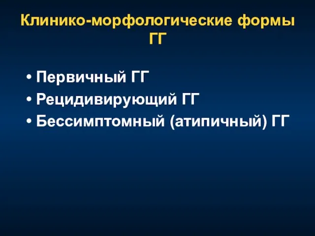 Клинико-морфологические формы ГГ Первичный ГГ Рецидивирующий ГГ Бессимптомный (атипичный) ГГ