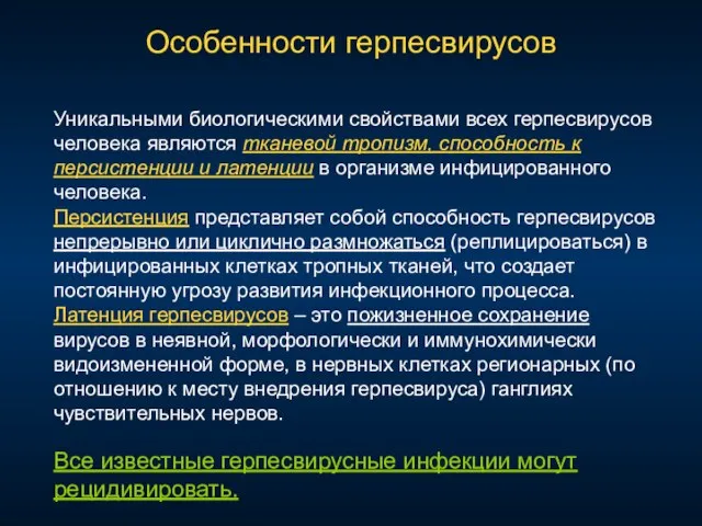 Особенности герпесвирусов Уникальными биологическими свойствами всех герпесвирусов человека являются тканевой тропизм, способность