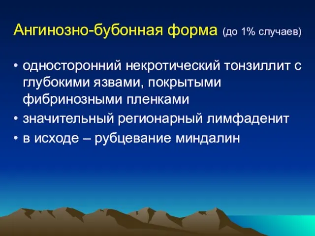 Ангинозно-бубонная форма (до 1% случаев) односторонний некротический тонзиллит с глубокими язвами, покрытыми