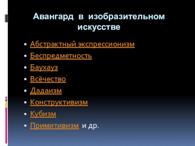 Авангард в изобразительном искусстве Абстрактный экспрессионизм Беспредметность Баухауз Всёчество Дадаизм Конструктивизм Кубизм Примитивизм и др.