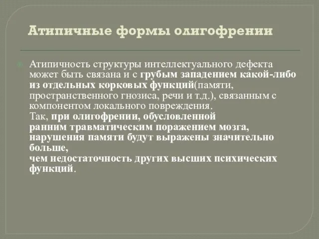 Атипичные формы олигофрении Атипичность структуры интеллектуального дефекта может быть связана и с