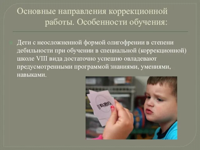 Основные направления коррекционной работы. Особенности обучения: Дети с неосложненной формой олигофрении в