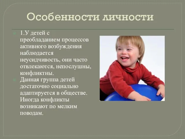 Особенности личности 1.У детей с преобладанием процессов активного возбуждения наблюдается неусидчивость, они