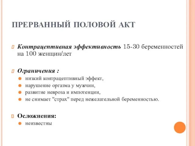 ПРЕРВАННЫЙ ПОЛОВОЙ АКТ Контрацептивная эффективность 15-30 беременностей на 100 женщин/лет Ограничения :