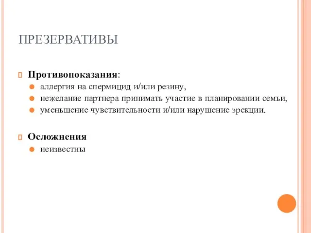 ПРЕЗЕРВАТИВЫ Противопоказания: аллергия на спермицид и/или резину, нежелание партнера принимать участие в