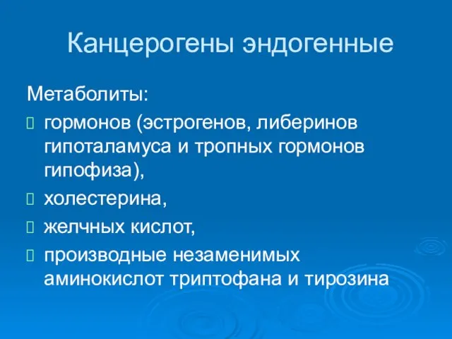 Канцерогены эндогенные Метаболиты: гормонов (эстрогенов, либеринов гипоталамуса и тропных гормонов гипофиза), холестерина,