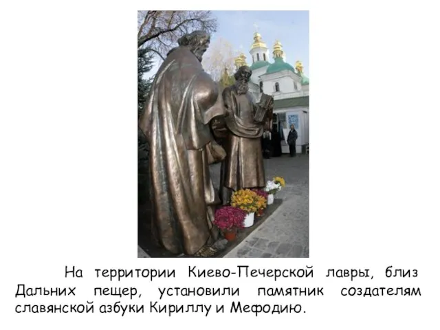 На территории Киево-Печерской лавры, близ Дальних пещер, установили памятник создателям славянской азбуки Кириллу и Мефодию.