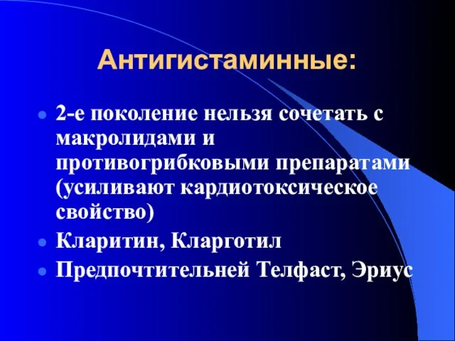 Антигистаминные: 2-е поколение нельзя сочетать с макролидами и противогрибковыми препаратами (усиливают кардиотоксическое