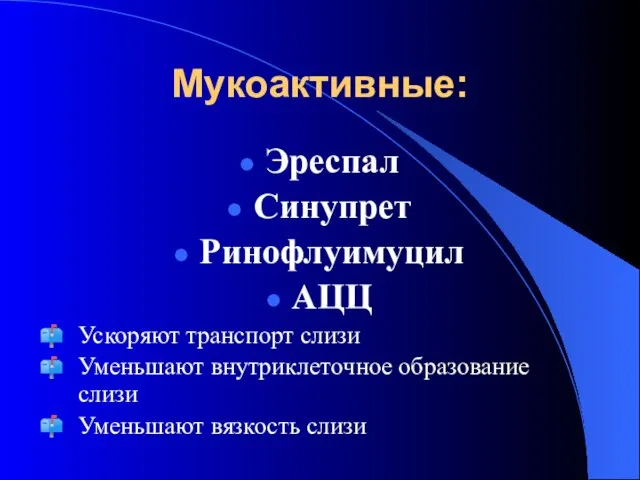 Мукоактивные: Эреспал Синупрет Ринофлуимуцил АЦЦ Ускоряют транспорт слизи Уменьшают внутриклеточное образование слизи Уменьшают вязкость слизи