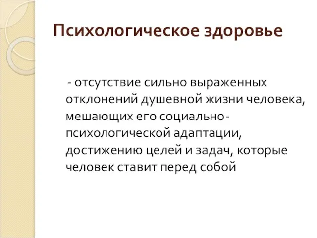 Психологическое здоровье - отсутствие сильно выраженных отклонений душевной жизни человека, мешающих его