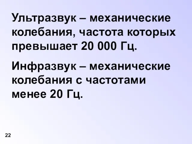 22 Ультразвук – механические колебания, частота которых превышает 20 000 Гц. Инфразвук