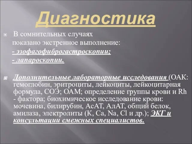 Диагностика В сомнительных случаях показано экстренное выполнение: - эзофагофиброгастроскопии; - лапароскопии. Дополнительные