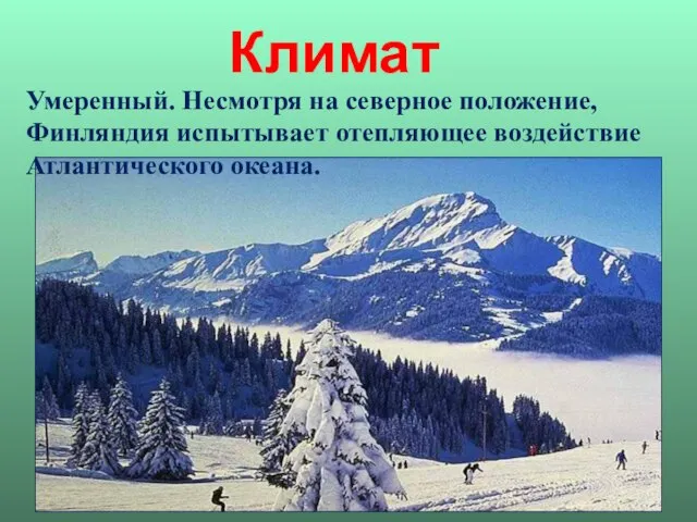 Умеренный. Несмотря на северное положение, Финляндия испытывает отепляющее воздействие Атлантического океана. Климат