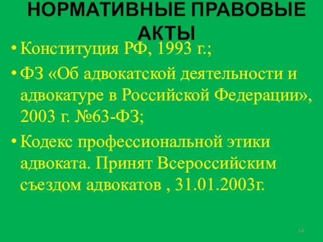 НОРМАТИВНЫЕ ПРАВОВЫЕ АКТЫ Конституция РФ, 1993 г.; ФЗ «Об адвокатской деятельности и