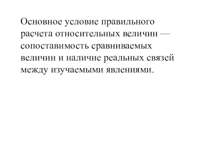 Основное условие правильного расчета относительных величин — сопоставимость сравниваемых величин и наличие