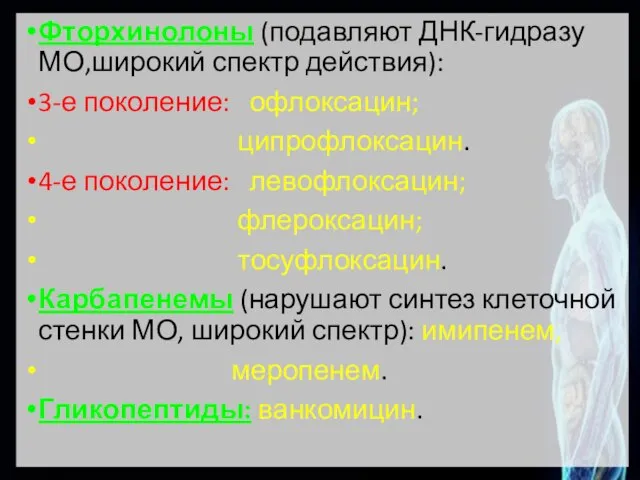 Фторхинолоны (подавляют ДНК-гидразу МО,широкий спектр действия): 3-е поколение: офлоксацин; ципрофлоксацин. 4-е поколение: