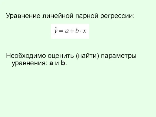 Уравнение линейной парной регрессии: Необходимо оценить (найти) параметры уравнения: а и b.