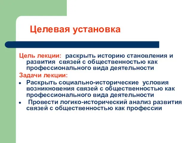 Целевая установка Цель лекции: раскрыть историю становления и развития связей с общественностью