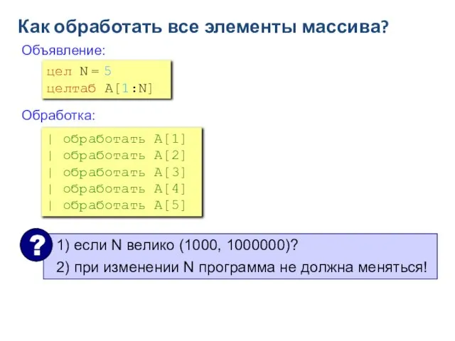 Как обработать все элементы массива? Объявление: Обработка: цел N = 5 целтаб