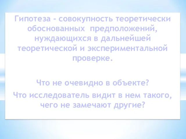 Гипотеза - совокупность теоретически обоснованных предположений, нуждающихся в дальнейшей теоретической и экспериментальной