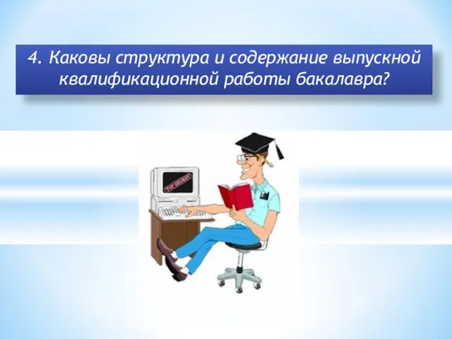 4. Каковы структура и содержание выпускной квалификационной работы бакалавра?