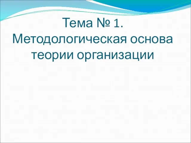 Тема № 1. Методологическая основа теории организации