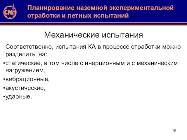 Механические испытания Соответственно, испытания КА в процессе отработки можно разделить на: статические,