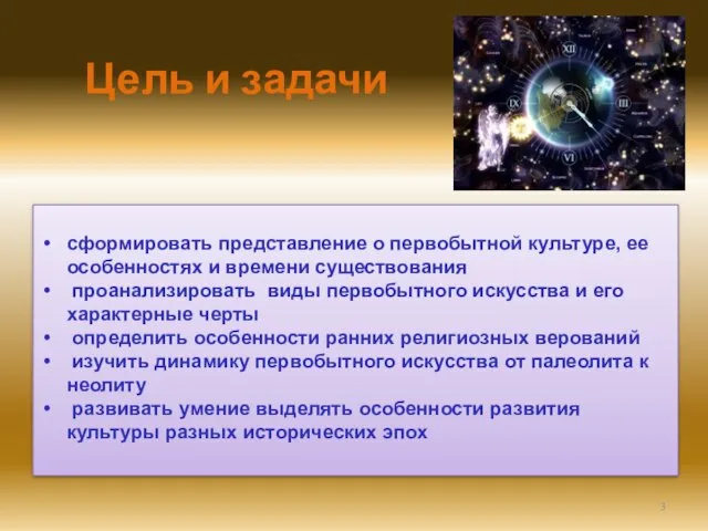 Цель и задачи сформировать представление о первобытной культуре, ее особенностях и времени