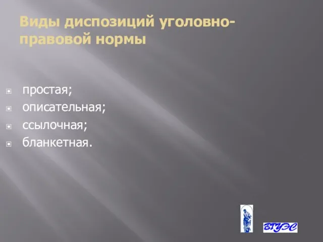 Виды диспозиций уголовно-правовой нормы простая; описательная; ссылочная; бланкетная.