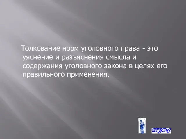 Толкование норм уголовного права - это уяснение и разъяснения смысла и содержания