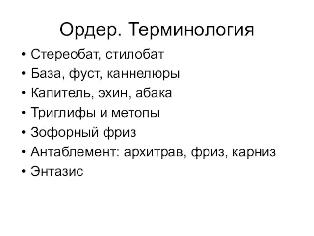 Ордер. Терминология Стереобат, стилобат База, фуст, каннелюры Капитель, эхин, абака Триглифы и