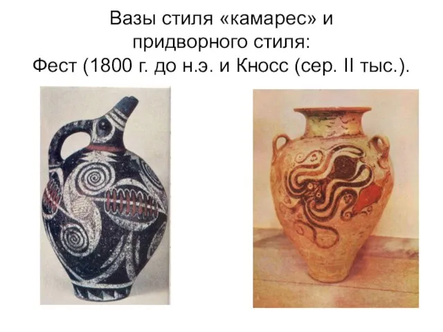 Вазы стиля «камарес» и придворного стиля: Фест (1800 г. до н.э. и Кносс (сер. II тыс.).