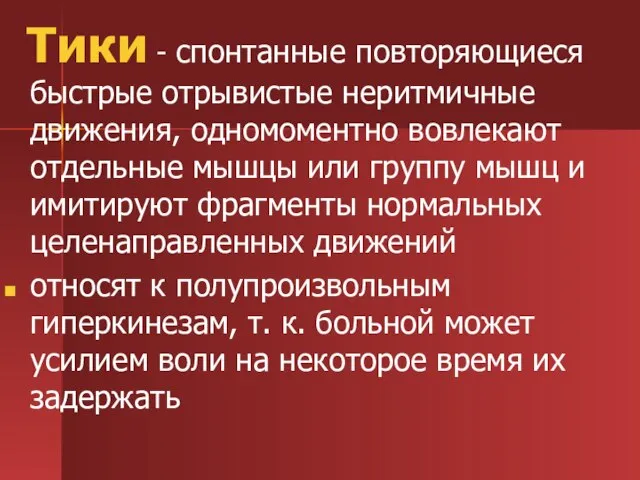 Тики - спонтанные повторяющиеся быстрые отрывистые неритмичные движения, одномоментно вовлекают отдельные мышцы