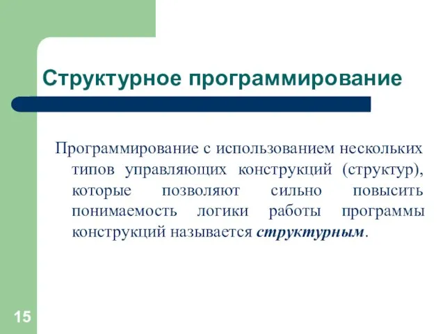 Структурное программирование Программирование с использованием нескольких типов управляющих конструкций (структур), которые позволяют