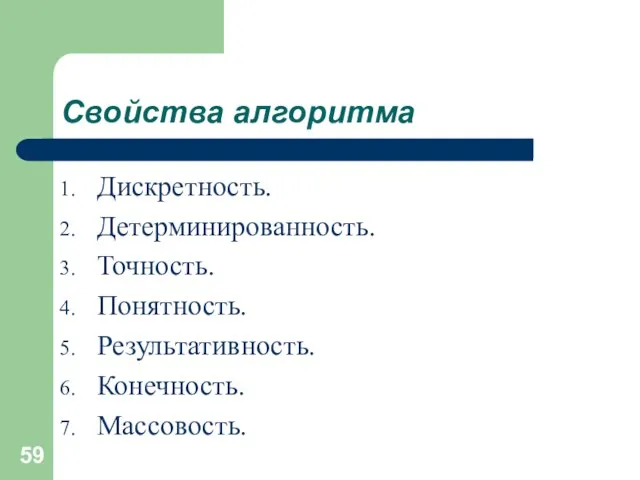 Свойства алгоритма Дискретность. Детерминированность. Точность. Понятность. Результативность. Конечность. Массовость.