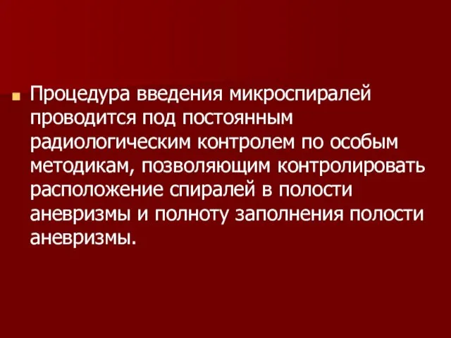 Процедура введения микроспиралей проводится под постоянным радиологическим контролем по особым методикам, позволяющим