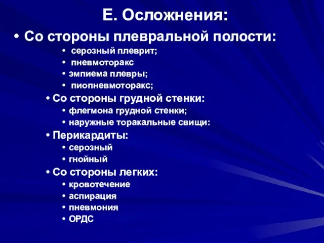 Е. Осложнения: Со стороны плевральной полости: серозный плеврит; пневмоторакс эмпиема плевры; пиопневмоторакс;