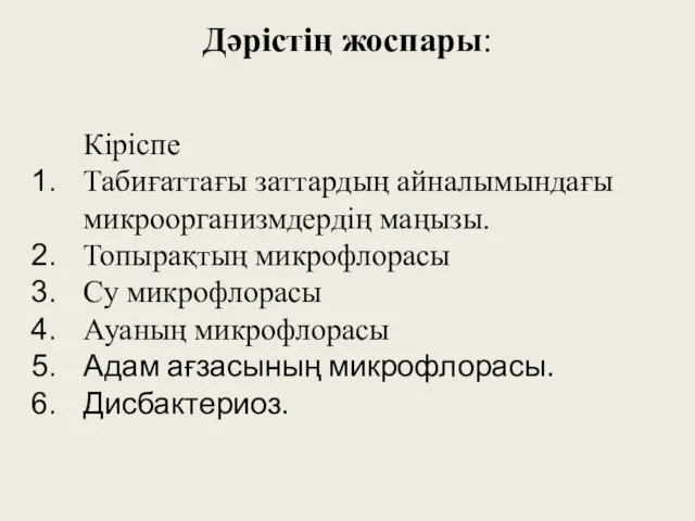 Дәрістің жоспары: Кіріспе Табиғаттағы заттардың айналымындағы микроорганизмдердің маңызы. Топырақтың микрофлорасы Су микрофлорасы