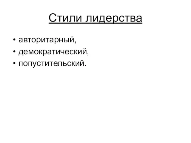 Стили лидерства авторитарный, демократический, попустительский.