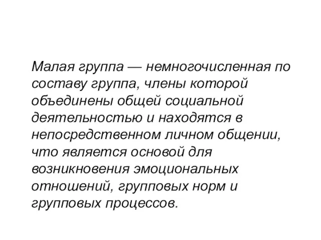 Малая группа — немногочисленная по составу группа, члены которой объединены общей социальной