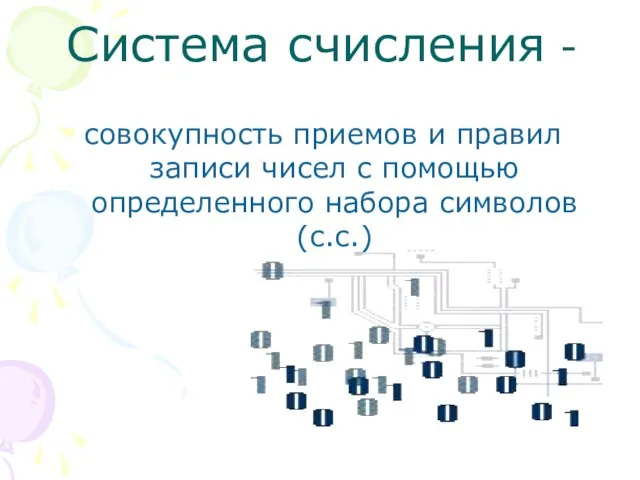 Система счисления - совокупность приемов и правил записи чисел с помощью определенного набора символов (с.с.)