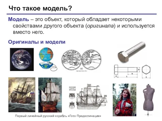 Что такое модель? Модель – это объект, который обладает некоторыми свойствами другого