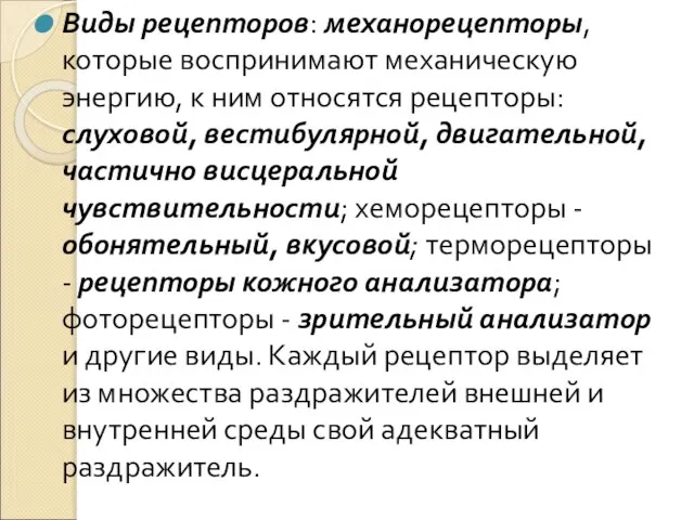 Виды рецепторов: механорецепторы, которые воспринимают механическую энергию, к ним относятся рецепторы:слуховой, вестибулярной,