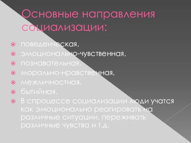 Основные направления социализации: поведенческая, эмоционально-чувственная, познавательная, морально-нравственная, межличностная, бытийная. В спроцессе социализации